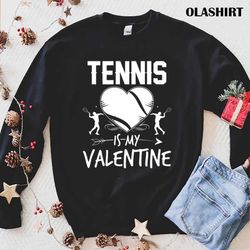 tennis is my valentine funny valentines day shirt - olashirt