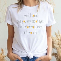 i wish i could give you my eyes 2 doristino limited edition t-shirts