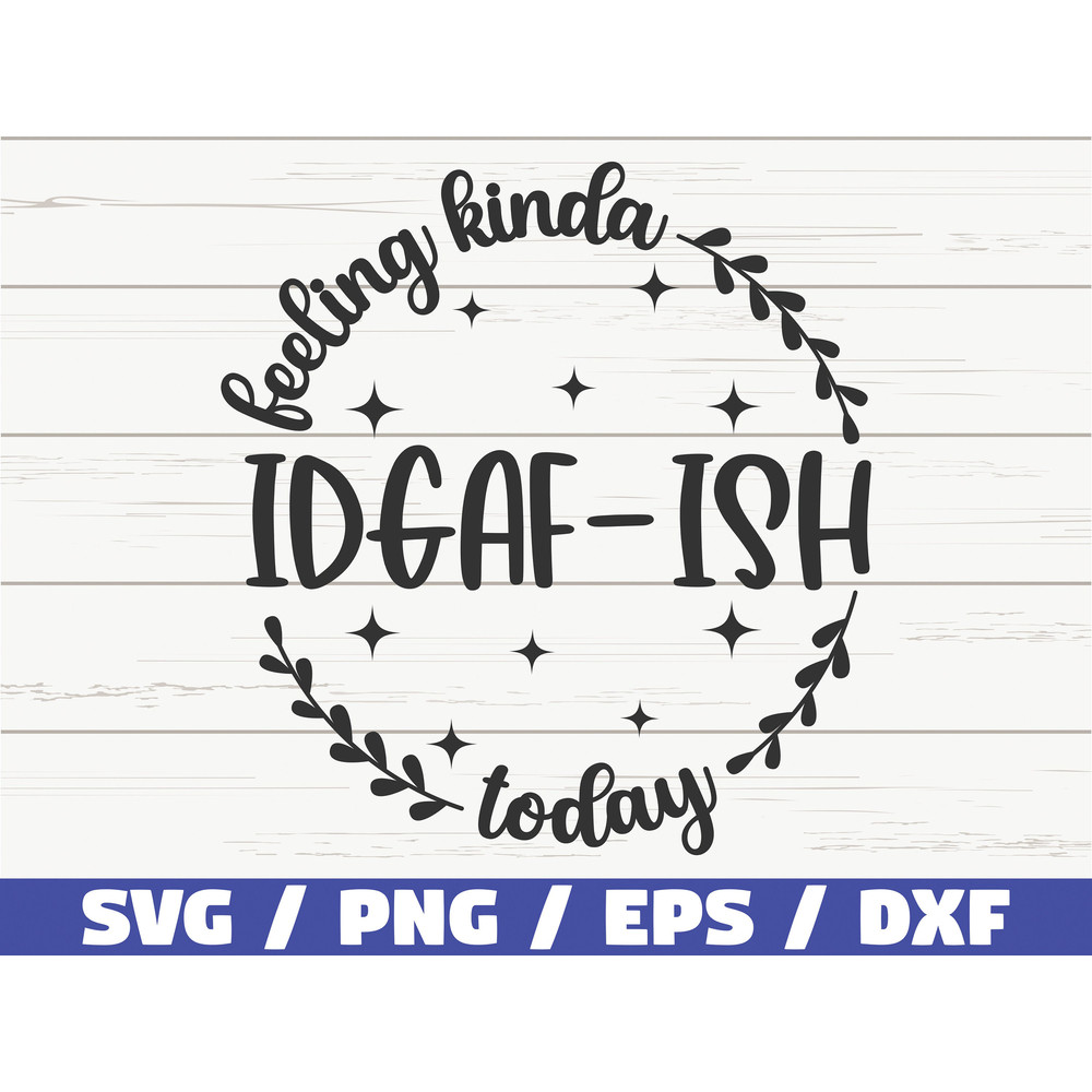 Feeling Kinda IDGAF-ish Today SVG Cut File Cricut Funny Sarcastic Quote SVG Sassy Svg Instant Download.jpg