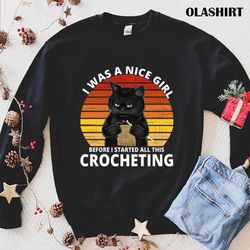 cats crocheting i was a nice girl before crocheting lovers t-shirt - olashirt
