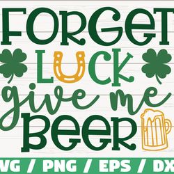 forget luck give me beer svg, st patricks day, cut file, cricut