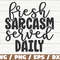 Fresh Sarcasm Served Daily SVG  Cut File  Cricut  Funny Sarcastic Quote SVG  Sassy SVG  Instant Download.jpg