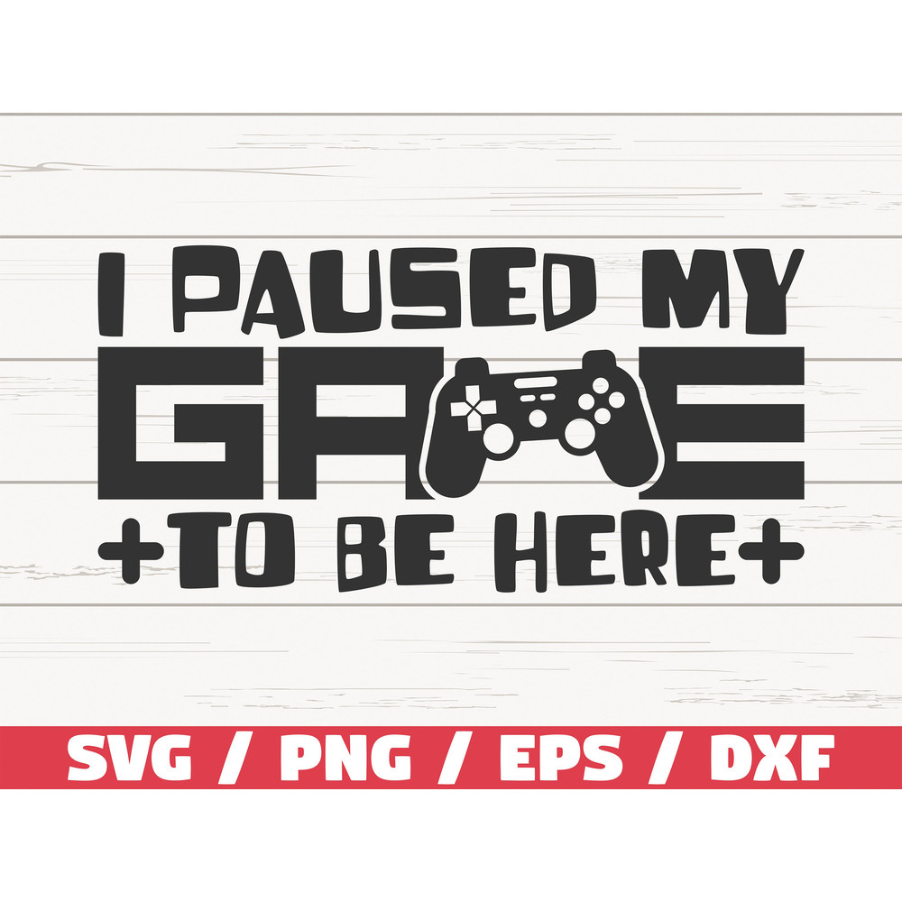 Funny Gamer SVG I Paused My Game To Be Here SVG Gamer SVG Video Games Cut File Cricut Commercial use Silhouette.jpg