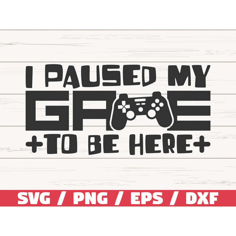 Funny Gamer SVG I Paused My Game To Be Here SVG Gamer SVG Video Games Cut File Cricut Commercial use Silhouette.jpg