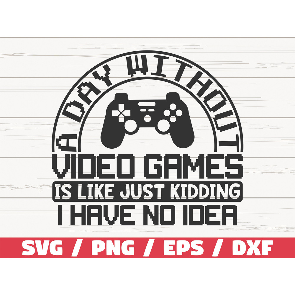 Gamer SVG  A Day Without Video Games SVG  Gaming Controller SVG  Cut File  Cricut  Commercial use  Silhouette.jpg