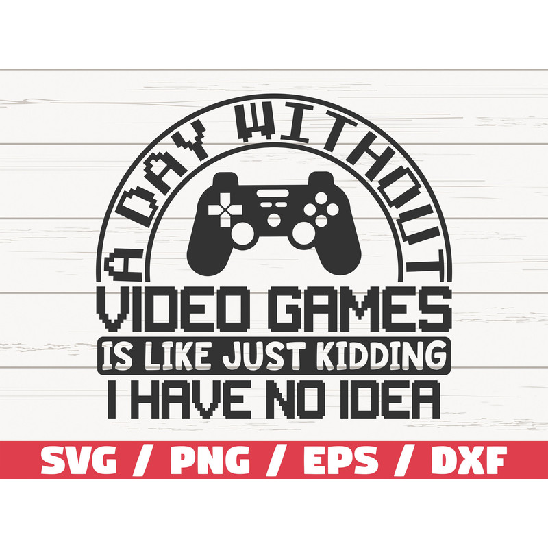 Gamer SVG  A Day Without Video Games SVG  Gaming Controller SVG  Cut File  Cricut  Commercial use  Silhouette.jpg