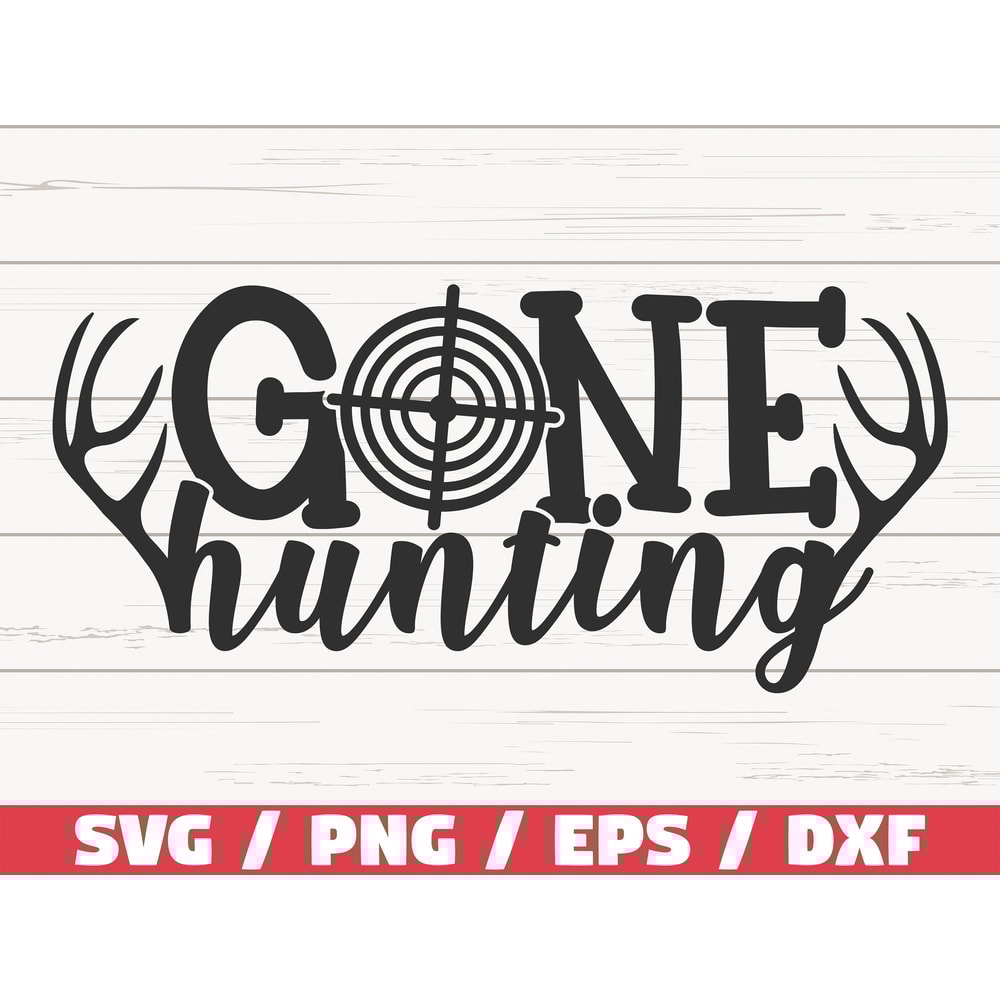 Gone Hunting SVG Cut File Cricut Commercial use Instant Download Silhouette Hunting Dad SVG Hunting Shirt Hunt SVG.jpg