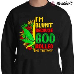 new im blunt because god rolled me that way, stoner lover - olashirt