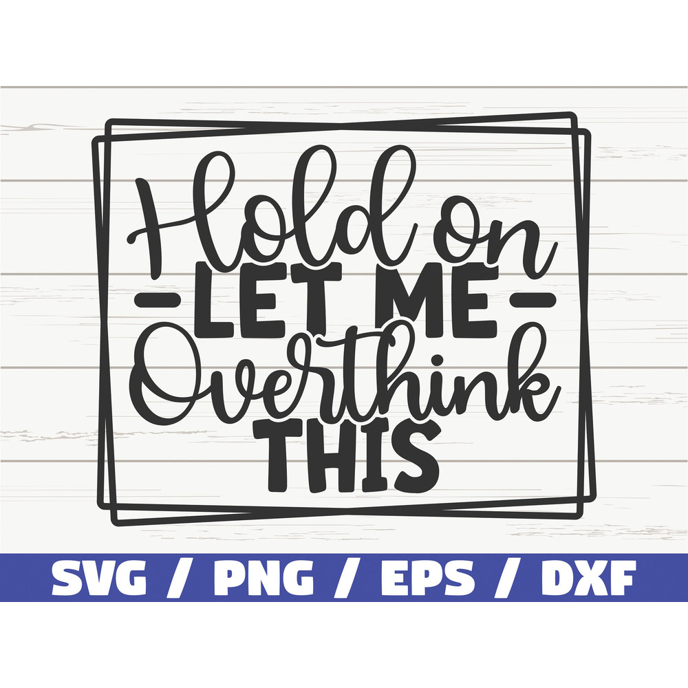 Hold On Let Me Overthink This SVG  Cut File  Cricut  Funny Sarcastic Quote SVG  Sassy SVG  Instant Download.jpg