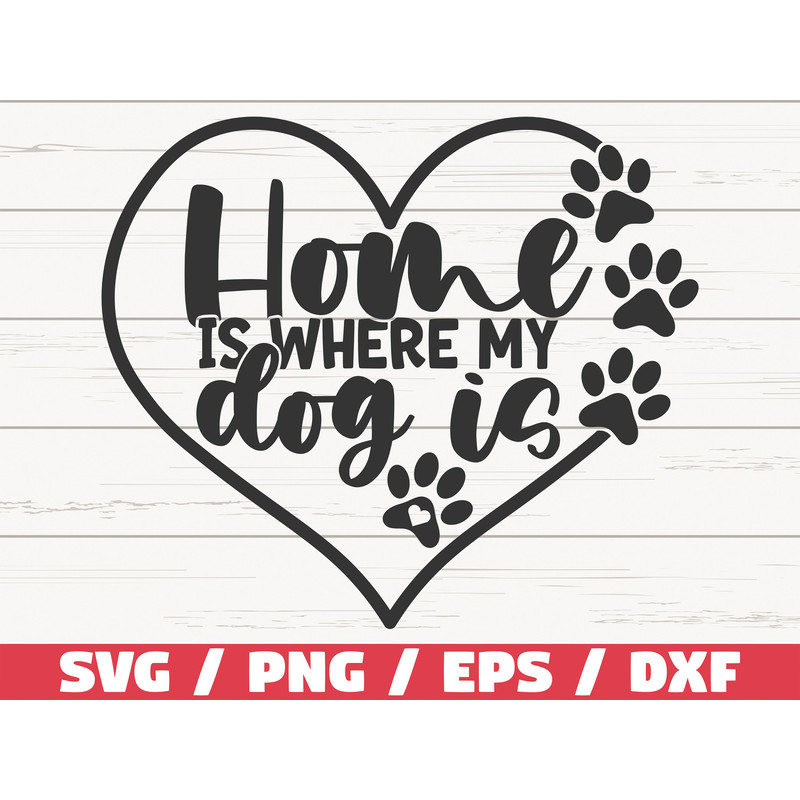 Home Is Where My Dog Is SVG Cut File Cricut Commercial use Silhouette Dog Mom SVG Paw Print SVG Dog Lover.jpg