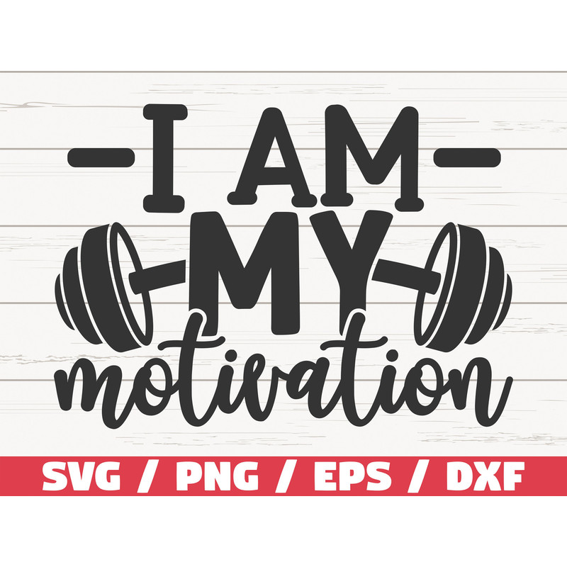 I Am My Motivation SVG Cut File Cricut Commercial use Silhouette Gym Motivation Fitness Quote SVG Workout SVG.jpg