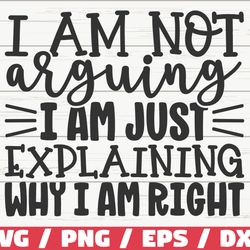 i am not arguing i am just explaining why i am right svg, cut file, cricut, funny sarcastic quote svg