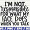 I Am Not Responsible For What My Face Does When You Talk SVG  Cut File  Cricut  Funny Sarcastic Quote SVG  Sassy SVG  Instant Download.jpg