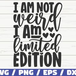 i am not weird i am limited edition svg, cut file, cricut, funny sarcastic quote svg