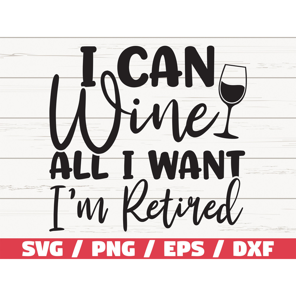 I Can Wine All I want I'm Retired SVG Cut File Cricut Commercial use Silhouette Clip art Funny wine saying Wine glass svg.jpg