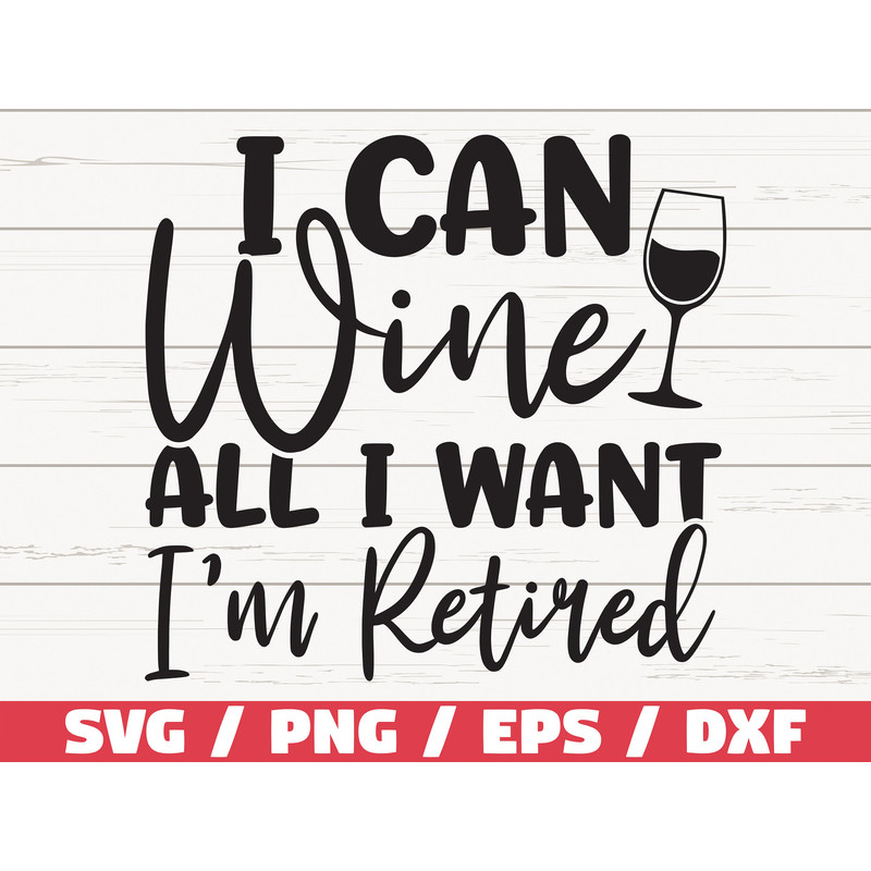 I Can Wine All I want I'm Retired SVG Cut File Cricut Commercial use Silhouette Clip art Funny wine saying Wine glass svg.jpg