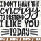 I Don't Have The Energy To Pretend I Like You Today SVG Cut File Cricut Funny Sarcastic Quote SVG Sassy SVG Instant Download.jpg