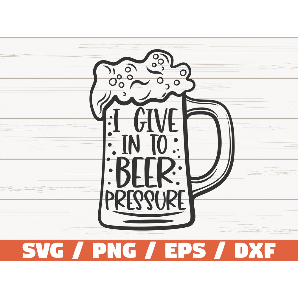 I Give In To Beer Pressure SVG  Cut File  Cricut  Clip art  Commercial use  Beer SVG.jpg
