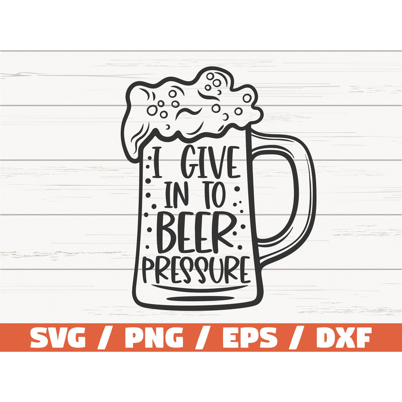 I Give In To Beer Pressure SVG  Cut File  Cricut  Clip art  Commercial use  Beer SVG.jpg