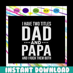 i have two titles dad and papa and i rock them both svg, i have two titles dad and papa svg, fathers day svg, dad svg, g