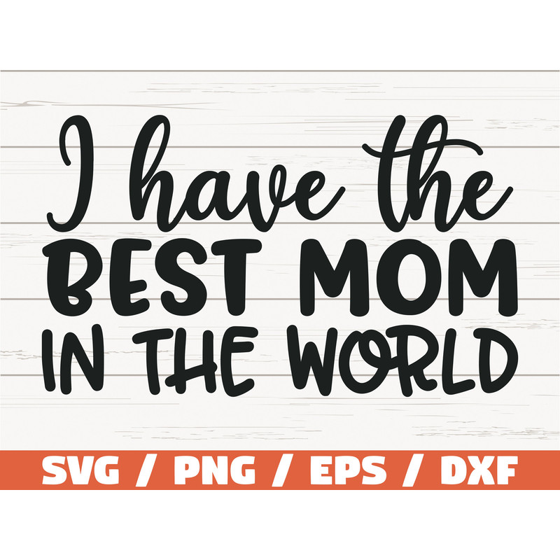 I Have The Best Mom In The World SVG Cut File Cricut Commercial use Silhouette Clip art Printable Mom Shirt Mom life SVG.jpg