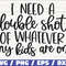 I Need A Double Shot Of Whatever My Kids Are On SVG  Cut File  Cricut  Commercial use  Silhouette  Clip art  Vector  Mom life SVG.jpg