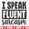 I Speak Fluent Sarcasm SVG Cut File Cricut Funny Sarcastic Quote SVG Sassy SVG Instant Download.jpg