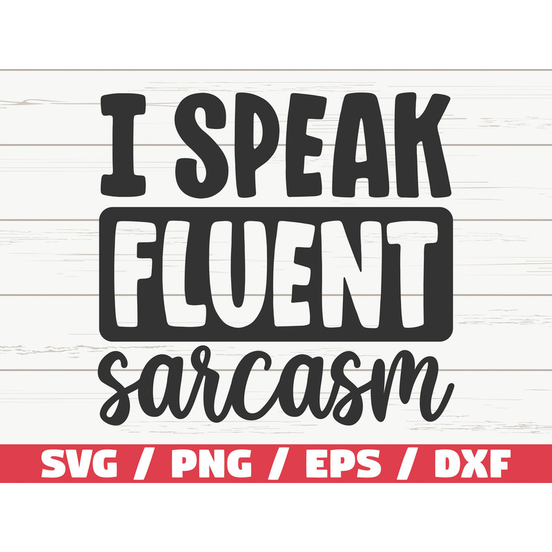 I Speak Fluent Sarcasm SVG Cut File Cricut Funny Sarcastic Quote SVG Sassy SVG Instant Download.jpg