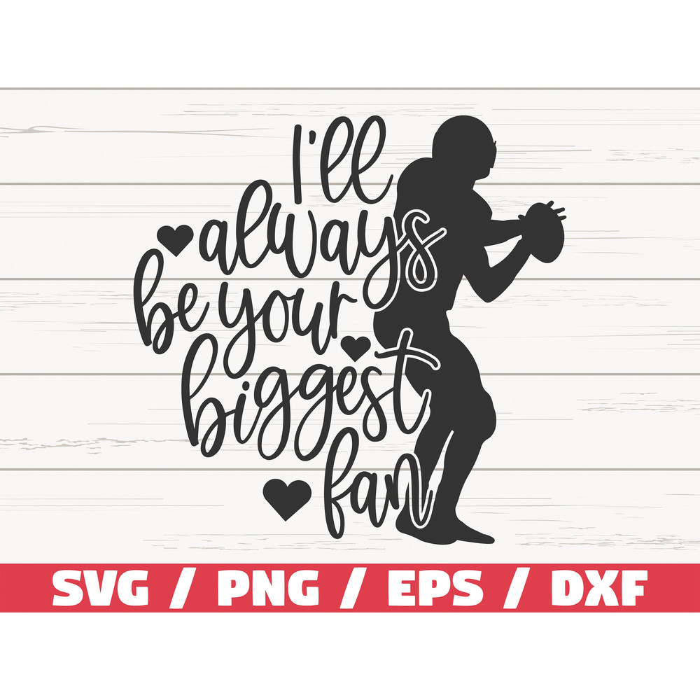 I'll Always Be Your Biggest Fan SVG Cut File Cricut Silhouette Studio Football SVG Football Mom SVG Commercial Use 1.jpg