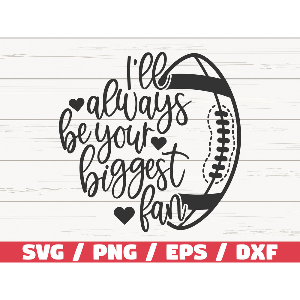 I'll Always Be Your Biggest Fan SVG  Cut File  Cricut  Silhouette Studio  Football SVG  Football Mom SVG  Commercial Use.jpg