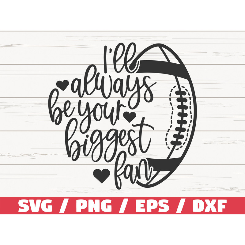I'll Always Be Your Biggest Fan SVG  Cut File  Cricut  Silhouette Studio  Football SVG  Football Mom SVG  Commercial Use.jpg