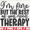I'm Fine But The Rest Of You Need Therapy SVG  Cut File  Cricut  Funny Sarcastic Quote SVG  Sassy SVG  Instant Download.jpg