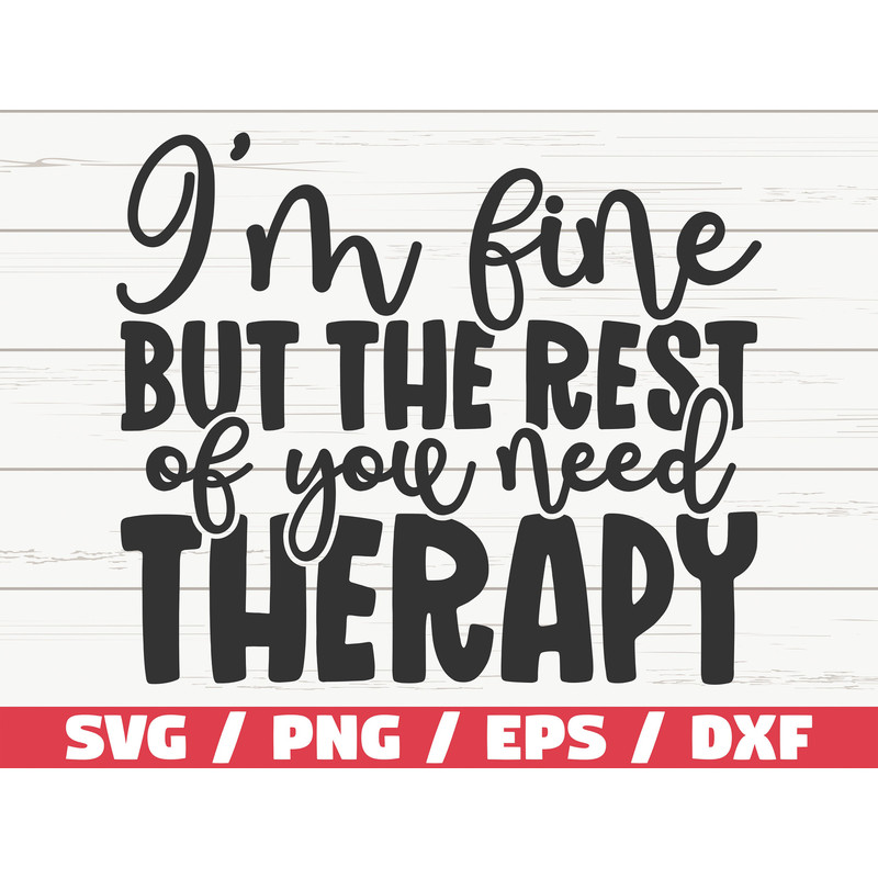I'm Fine But The Rest Of You Need Therapy SVG  Cut File  Cricut  Funny Sarcastic Quote SVG  Sassy SVG  Instant Download.jpg
