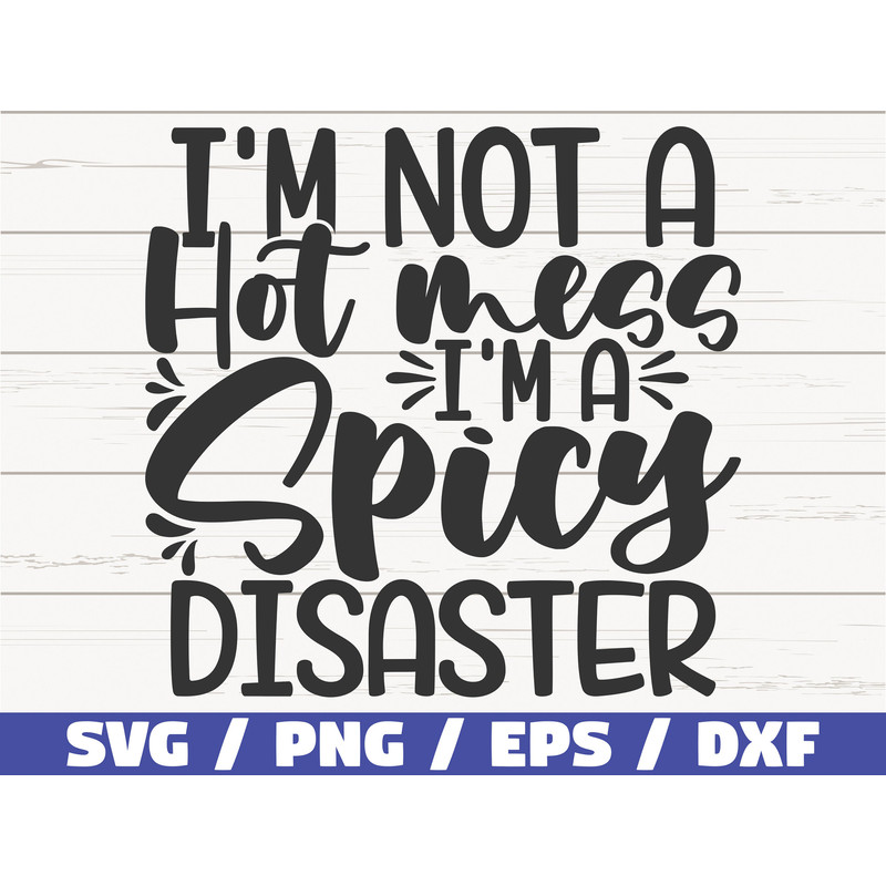 I'm Not A Hot Mess I'm A Spicy Disaster SVG  Cut File  Cricut  Commercial use  Instant Download  Silhouette  Mom Life SVG  Funny SVG.jpg