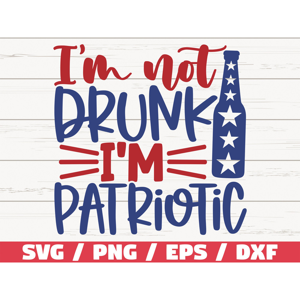 I'm Not Drunk I'm Patriotic SVG  Cut File  Clip art  Commercial use  Instant Download  Silhouette  4th of July SVG  Independence Day.jpg