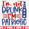 I'm Not Drunk I'm Patriotic SVG  Cut File  Clip art  Commercial use  Instant Download  Silhouette  4th of July SVG  Independence Day.jpg