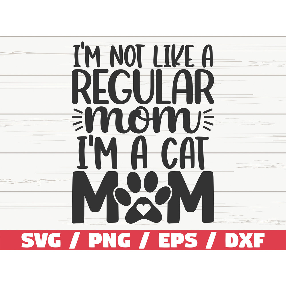I'm Not Like A Regular Mom I'm A Cat Mom SVG  Cut File  Cricut  Commercial use  Silhouette  Clip art  Dog Mom SVG.jpg