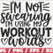 I'm Not Swearing I'm Using Workout Words SVG Cut File Cricut Commercial use Silhouette Gym Shirt Gym Motivation.jpg