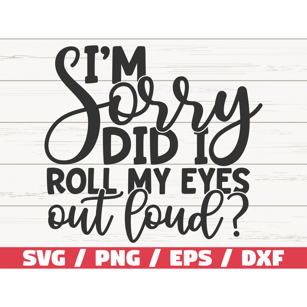 I'm Sorry Did I Roll My Eyes Out Loud SVG Cut File Cricut Commercial use Instant Download Silhouette Sassy SVG Sarcasm SVG.jpg