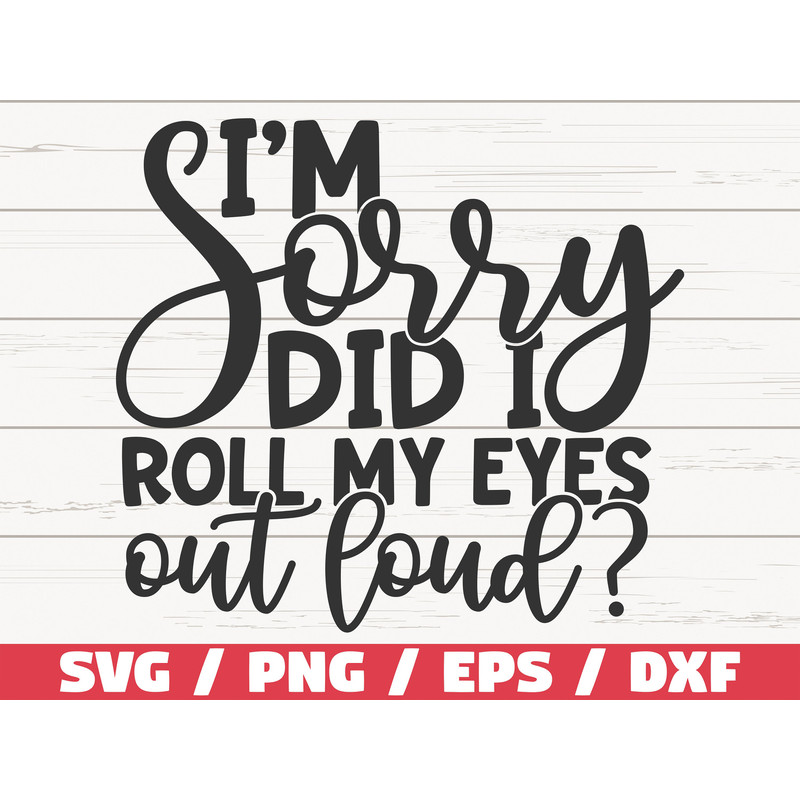I'm Sorry Did I Roll My Eyes Out Loud SVG Cut File Cricut Commercial use Instant Download Silhouette Sassy SVG Sarcasm SVG.jpg