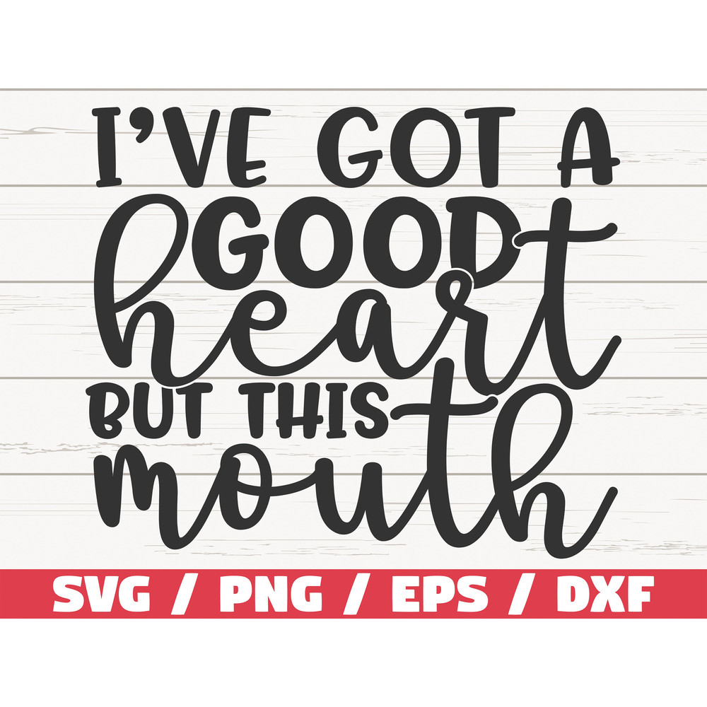 I've Got A Good Heart But This Mouth SVG  Cut File  Cricut  Commercial use  Instant Download  Silhouette  Sassy SVG  Funny Quote SVG.jpg