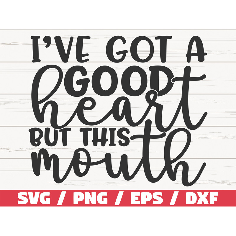 I've Got A Good Heart But This Mouth SVG  Cut File  Cricut  Commercial use  Instant Download  Silhouette  Sassy SVG  Funny Quote SVG.jpg
