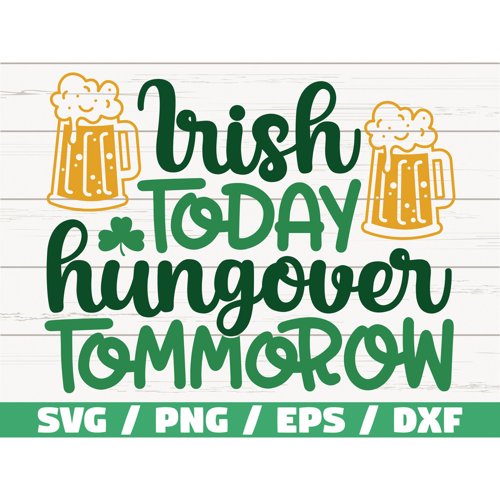 Irish Today Hungover Tomorrow SVG Cut File Cricut Commercial use Silhouette Clip art Funny St Patrick SVG.jpg