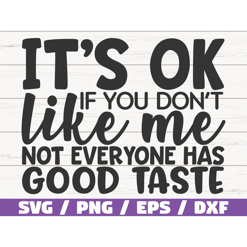 It's Ok If You Don't Like Me Not Everyone Has Good Taste SVG Cut File Cricut Commercial use Instant Download Funny SVG.jpg