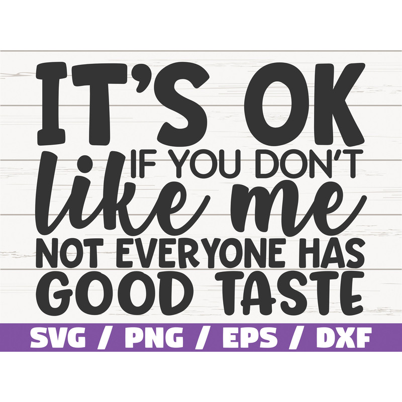 It's Ok If You Don't Like Me Not Everyone Has Good Taste SVG Cut File Cricut Commercial use Instant Download Funny SVG.jpg