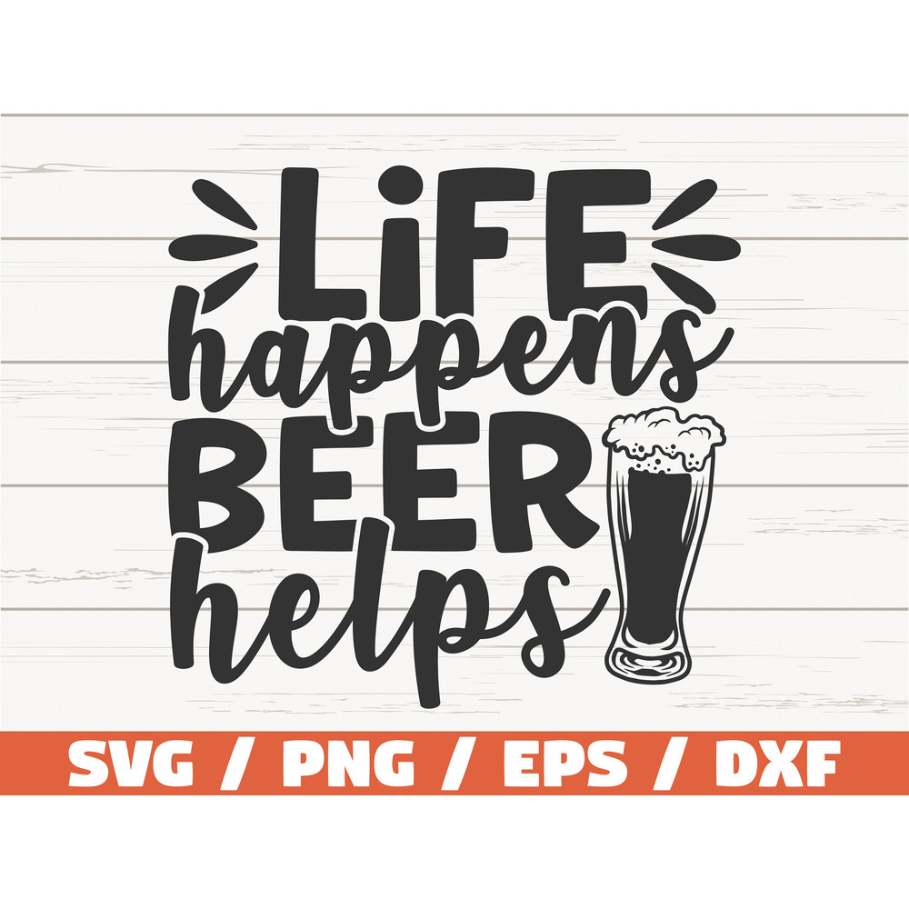 Life Happens Beer Helps SVG Cut File Cricut Clip art Commercial use Funny Beer SVG.jpg