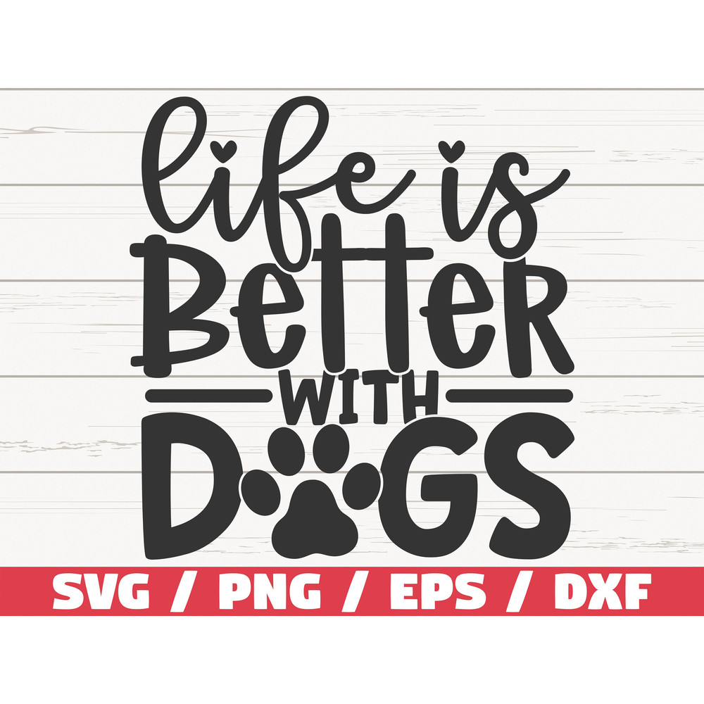 Life Is Better With Dogs SVG Cut File Cricut Commercial use Silhouette Clip art Dog Mom SVG Dog Lover.jpg