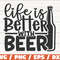 Life Is Better With Beer SVG Cut File Cricut Clip art Commercial use Funny Beer SVG.jpg