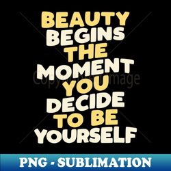 beauty begins the moment you decide to be yourself by the motivated type in green yellow and white - decorative sublimation png file - defying the norms