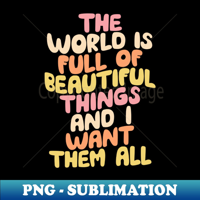 AT-20231117-14301_The World is Full of Beautiful Things and I Want Them All by The Motivated Type 9914.jpg